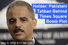Holder: Pakistani Taliban Behind Times Square Bomb Plot