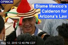 Blame Mexico's Calderon for Arizona's Law