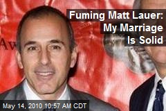 Fuming Matt Lauer: My Marriage Is Solid