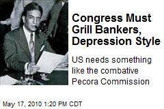 Congress Must Grill Bankers, Depression Style
