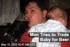 Man Tries to Trade Baby for Beer