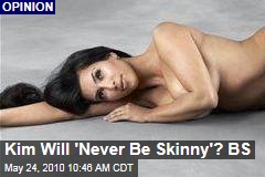 Kim Will 'Never Be Skinny'? BS