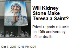 Will Kidney Stone Make Teresa a Saint?