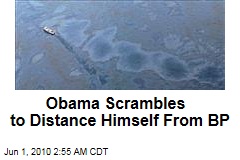 Obama Scrambles to Distance Himself From BP