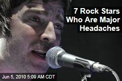 7 Rock Stars Who Are Major Headaches
