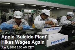 Apple 'Suicide Plant' Hikes Wages Again