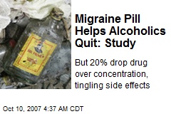 Migraine Pill Helps Alcoholics Quit: Study