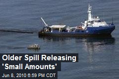 Older Spill Releasing 'Small Amounts'