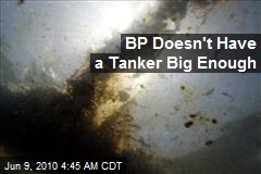 BP Doesn't Have a Tanker Big Enough