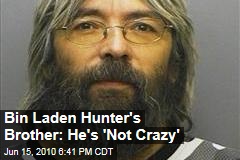 Bin Laden Hunter's Brother: He's 'Not Crazy'