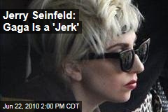 Jerry Seinfeld: Gaga Is a 'Jerk'