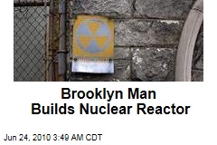 Brooklyn Man Builds Nuclear Reactor