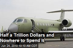 Half a Trillion Dollars and No Where To Spend It