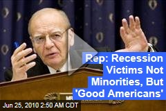 Rep: Recession Victims Not Minorities, But 'Good Americans'