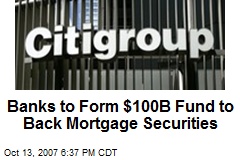 Banks to Form $100B Fund to Back Mortgage Securities