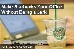Make Starbucks Your Office Without Being a Jerk
