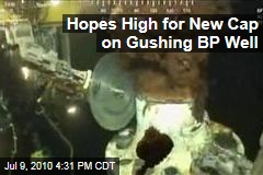 Hopes High for New Cap on Gushing BP Well