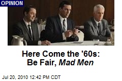 Here Come the '60s: Be Fair, Mad Men