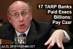 17 TARP Banks Paid Execs Billions: Pay Czar