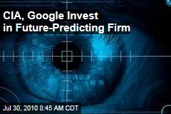 CIA, Google Invest in Future-Predicting Firm