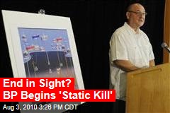 End in Sight? BP Begins 'Static Kill'
