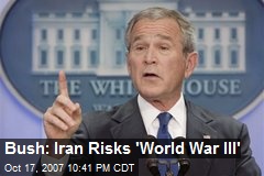 Bush: Iran Risks 'World War III'