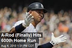 A-Rod (Finally) Hits 600th Home Run