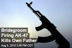 Bridegroom Firing AK-47 Kills Own Father