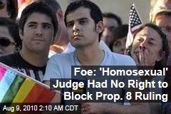 Foe: 'Homosexual' Judge Had No Right to Block Prop. 8 Ruling