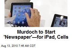 Murdoch to Start 'Newspaper'&mdash;for iPad, Cells