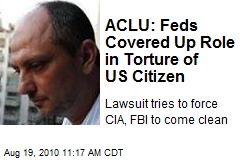 ACLU: Feds Covered Up Role in Torture of US Citizen