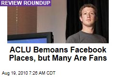 ACLU Bemoans Facebook Places, but Many Are Fans