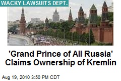 'Grand Prince of All Russia' Claims Ownership of Kremlin