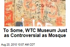 To Some, WTC Museum Just as Controversial as Mosque