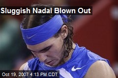 Sluggish Nadal Blown Out