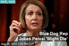 Blue Dog Rep Jokes Pelosi 'Might Die'