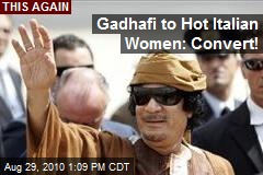 Gadhafi to Hot Italian Women: Convert!