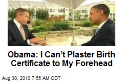Obama: I Can&rsquo;t Plaster Birth Certificate to My Forehead