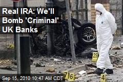 Real IRA: We'll Bomb 'Criminal' UK Banks