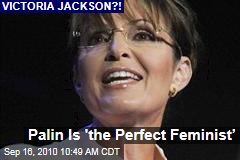Palin Is 'the Perfect Feminist&rsquo;