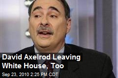 David Axelrod Leaving White House, Too
