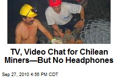 TV, Video Chat for Chilean Miners&mdash;But No Headphones