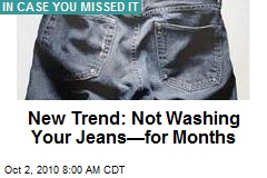 New Trend: Not Washing Your Jeans&mdash;for Months