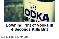Downing Pint of Vodka in 4 Seconds Kills Brit
