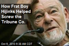 How Frat Boy Hijinks Helped Screw the Tribune Co. .