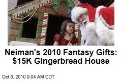 Neiman's 2010 Fantasy Gifts: $15K Gingerbread House