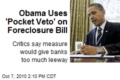 Obama Uses 'Pocket Veto' on Foreclosure Bill