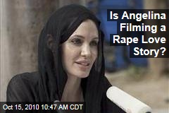 Is Angelina Filming a Rape Love Story?