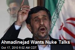 Ahmadinejad Wants Nuke Talks