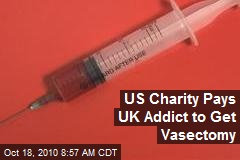 US Charity Pays UK Addict to Get Vasectomy